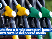 Multe fino a 6 mila euro per i benzinai senza cartello del prezzo medio