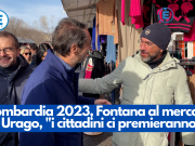 Lombardia 2023, Fontana al mercato di Urago, “i cittadini ci premieranno”