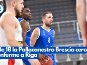 Alle 18 la Pallacanestro Brescia cerca conferme a Riga