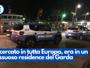 Ricercato in tutta Europa, era in un lussuoso residence del Garda