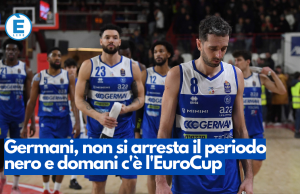 Germani, non si arresta il periodo nero e domani c’è l’EuroCup