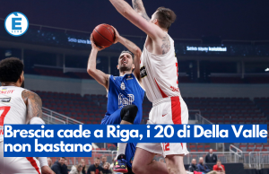 Brescia cade a Riga, i 20 di Della Valle non bastano