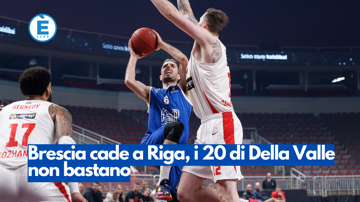 Brescia cade a Riga, i 20 di Della Valle non bastano