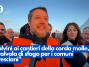 Salvini ai cantieri della corda molle, “valvola di sfogo per i comuni bresciani