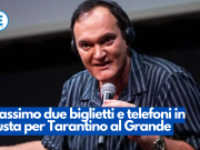 Massimo due biglietti e telefoni in busta per Tarantino al Grande