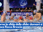 Torna la sfida delle sfide: domani si gioca Recco Brescia