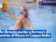 L’An Brescia punta a fermare il dominio di Recco in Coppa Italia