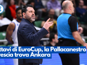 Ottavi di EuroCup, la Pallacanestro Brescia trova Ankara