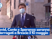 Covid, Conte e Speranza saranno interrogati a Brescia il 10 maggio