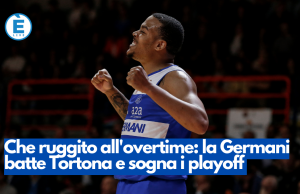 Che ruggito all’overtime: la Germani batte Tortona e sogna i playoff