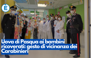 Uova di Pasqua ai bambini ricoverati: gesto di vicinanza dei Carabinieri