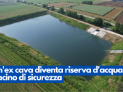 Un’ex cava diventa riserva d’acqua e bacino di sicurezza