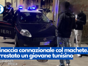 Minaccia connazionale col machete. Arrestato un giovane tunisino