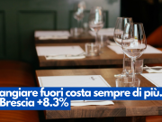 Mangiare fuori costa sempre di più. A Brescia +8.3%