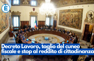 Decreto Lavoro, taglio del cuneo fiscale e stop al reddito di cittadinanza