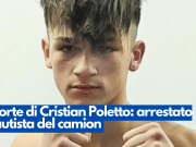 Morte di Cristian Poletto: arrestato l’autista del camion