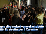 Stop a cibo e alcol venerdì e sabato notte. La stretta per il Carmine