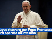 Nuovo ricovero per Papa Francesco, sarà operato all’intestino