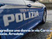 Aggredisce una donna in via Corsica a Brescia. Arrestato