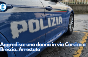 Aggredisce una donna in via Corsica a Brescia. Arrestato