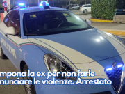 Tampona la ex per non farle denunciare le violenze. Arrestato