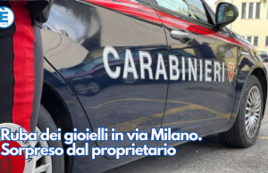 Ruba dei gioielli in via Milano. Sorpreso dal proprietario