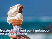 A Brescia 40 milioni per il gelato, un gusto dolce e amaro