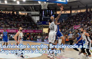 La rivincita è servita. Brescia cade e la Supercoppa è della Virtus