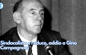Sindacalista e reduce, addio a Gino Compagnoni