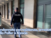Condannato per resistenza, arrestato dalla Polfer a Brescia