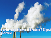 Che aria respiriamo a Brescia? Si può migliorare