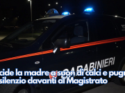 Uccide la madre a suon di calci e pugni. In silenzio davanti al Magistrato