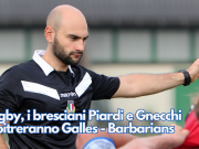 Rugby, i bresciani Piardi e Gnecchi arbitreranno Galles – Barbarians