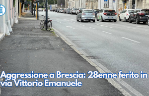 Aggressione a Brescia: 28enne ferito in via Vittorio Emanuele