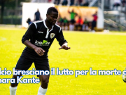 Calcio bresciano il lutto per la morte di Amara Kante