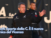 Vecchi riparte dalla C. È il nuovo tecnico del Vicenza