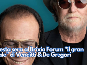Questa sera al Brixia Forum “il gran finale” di Venditti & De Gregori