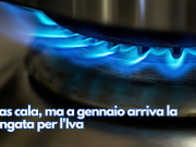 Il gas cala, ma a gennaio arriva la stangata per l’Iva