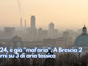 2024, è già “mal’aria”. A Brescia 2 giorni su 3 di aria tossica