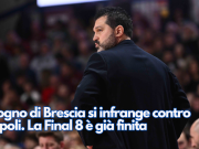 Il sogno di Brescia si infrange contro Napoli. La Final 8 è già finita