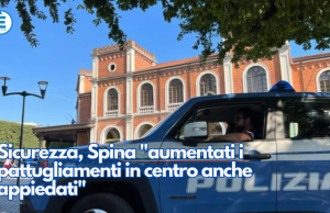 Sicurezza, Spina “aumentati i pattugliamenti in centro anche appiedati”