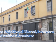 Pena definitiva di 13 anni, in carcere imprenditore bresciano