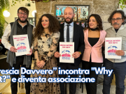 “Brescia Davvero” incontra “Why Not?” e diventa associazione
