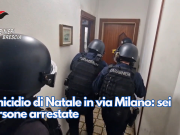 Omicidio di Natale in via Milano: sei persone arrestate