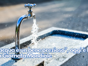 “L’acqua è un bene prezioso”, oggi è la sua Giornata Mondiale