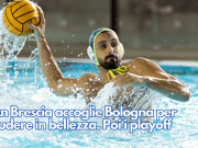 L’An Brescia accoglie Bologna per chiudere in bellezza. Poi i playoff