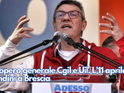 Sciopero generale Cgil e Uil. L’11 aprile Landini a Brescia