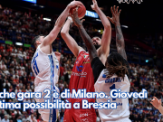 Anche gara 2 è di Milano. Giovedì l’ultima possibilità a Brescia