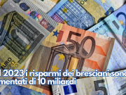 Nel 2023 i risparmi dei bresciani sono aumentati di 10 miliardi