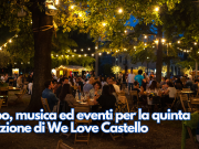 Cibo, musica ed eventi per la quinta edizione di We Love Castello
